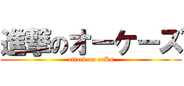 進撃のオーケーズ (attack on orKs)