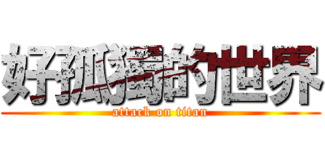 好孤獨的世界 (attack on titan)