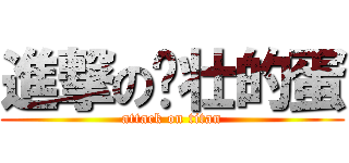 進撃の强壮的蛋 (attack on titan)