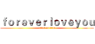 ｆｏｒｅｖｅｒｌｏｖｅｙｏｕ (attack on titan)