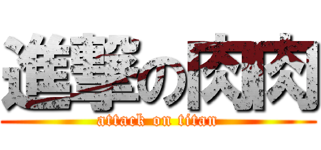 進撃の肉肉 (attack on titan)