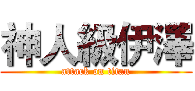 神人級伊澤 (attack on titan)
