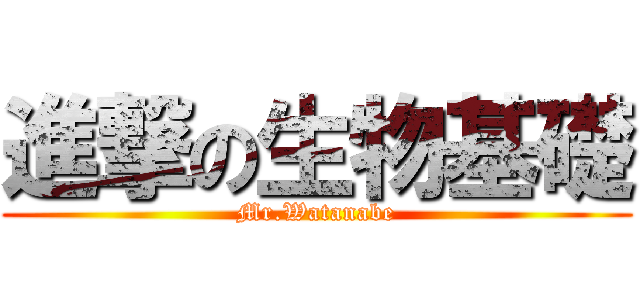 進撃の生物基礎 (Mr.Watanabe)