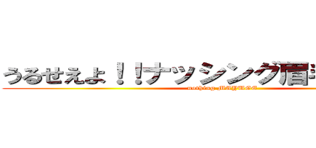 うるせえよ！！ナッシング眉毛！！（怒） (nothing MAYUGE)