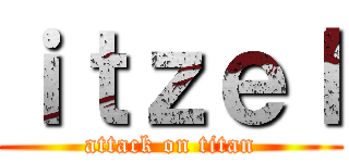 ｉｔｚｅｌ (attack on titan)