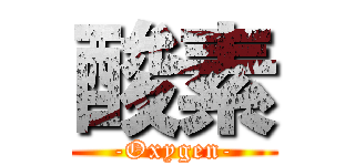酸素 (-Oxygen-)