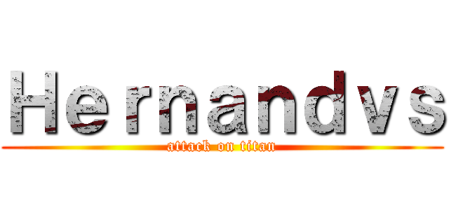 Ｈｅｒｎａｎｄｖｓ (attack on titan)