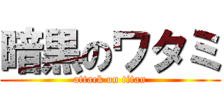 暗黒のワタミ (attack on titan)