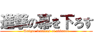 進撃の幕を下ろす (Unique features of advance)