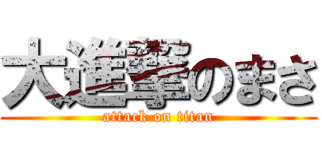 大進撃のまさ (attack on titan)