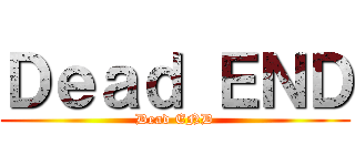 Ｄｅａｄ ＥＮＤ (Dead END)