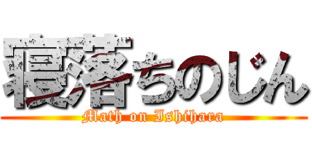 寝落ちのじん (Math on Ishihara)