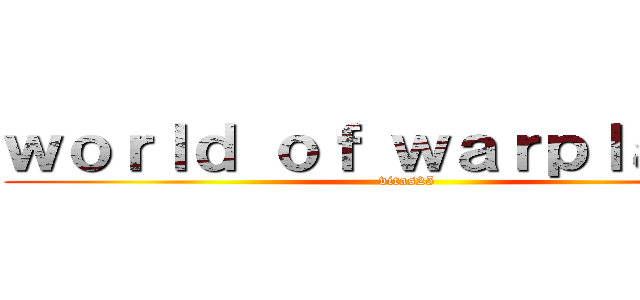 ｗｏｒｌｄ ｏｆ ｗａｒｐｌａｎｅｓ (vitas25)