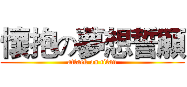懷抱の夢想誓願 (attack on titan)