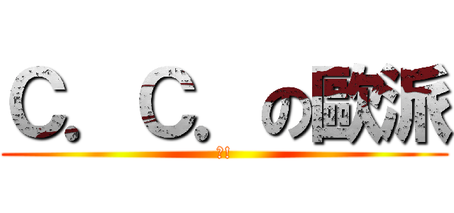 Ｃ．Ｃ．の歐派 (讚!)