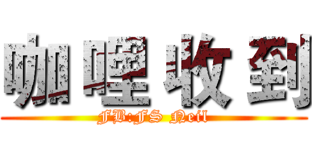 咖 哩 收 到 (FB:FS Neil)