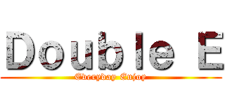 Ｄｏｕｂｌｅ Ｅ (Everyday Enjoy)