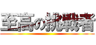 至高の挑戦者 ()