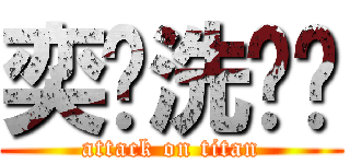 奕瑄洗內褲 (attack on titan)