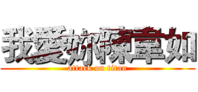 我愛妳陳韋如 (attack on titan)