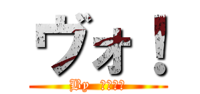 ヴォ！ (By  全員直哉)