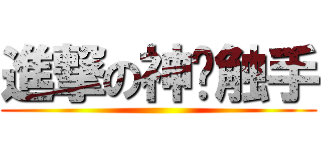 進撃の神吧触手 ()