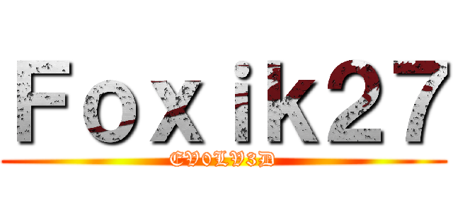 Ｆｏｘｉｋ２７ (EV0LV3D)