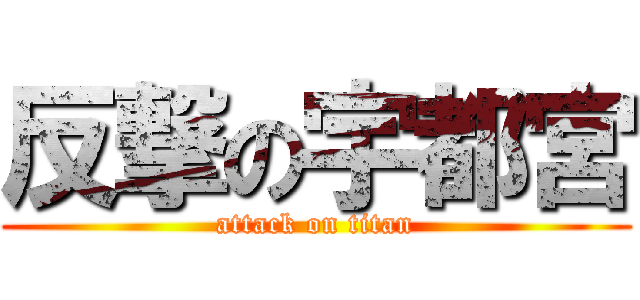 反撃の宇都宮 (attack on titan)