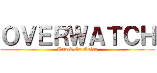 ＯＶＥＲＷＡＴＣＨ (Attack On Orisa)