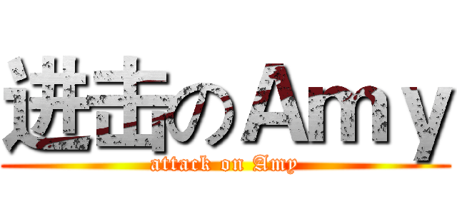 进击のＡｍｙ (attack on Amy)