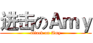 进击のＡｍｙ (attack on Amy)