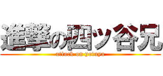 進撃の四ッ谷兄 (attack on yotuya)