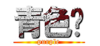 青色🟨 (purple)