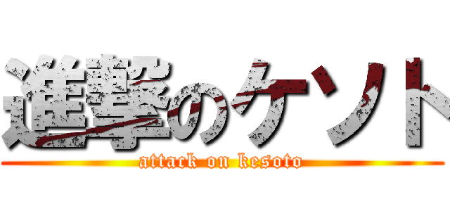進撃のケソト (attack on kesoto)