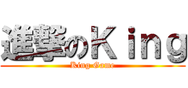 進撃のＫｉｎｇ (King Game)