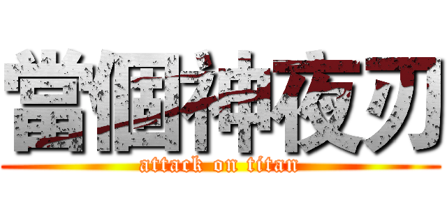 當個神夜刃 (attack on titan)