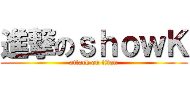 進撃のｓｈｏｗＫ (attack on titan)