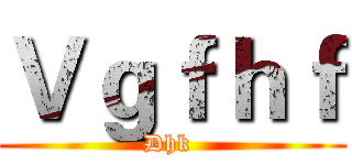 Ｖｇｆｈｆ (Dhk )