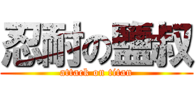 忍耐の鹽叔 (attack on titan)