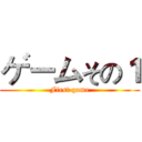 ゲームその１ (First game)