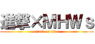 進撃×ＭＨＷｓ (attack on titan)
