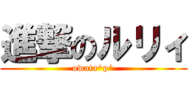 進撃のルリィ (owata^p^)