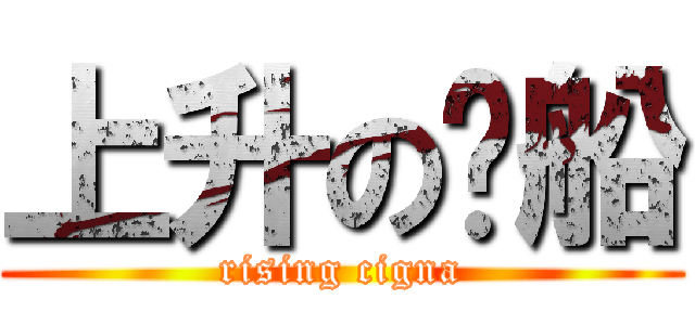 上升の沉船 (rising cigna)
