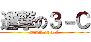 進撃の３－Ｃ (attack on 3-C)