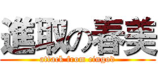 進取の春美 (attack from cingod)