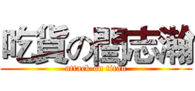 吃貨の閆志瀚 (attack on titan)