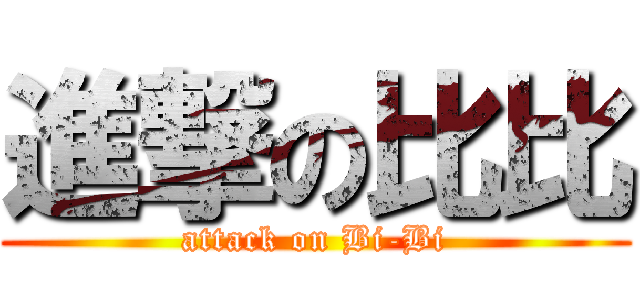 進撃の比比 (attack on Bi-Bi)