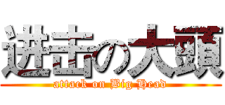 进击の大頭 (attack on Big Head)