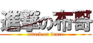 進撃の布哥 (attack on bruce)