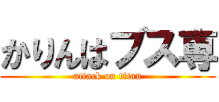 かりんはブス専 (attack on titan)